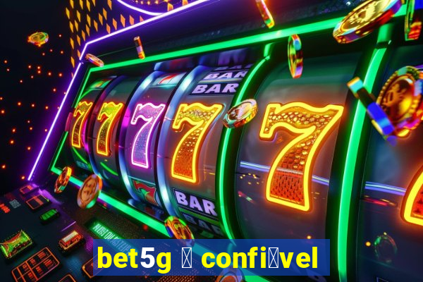 bet5g 茅 confi谩vel